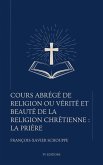 Cours abrégé de religion ou vérité et beauté de la religion chrétienne : La Prière (eBook, ePUB) Cours abrégé de religion ou vérité et beauté de la religion chrétienne : La Prière (eBook, ePUB)