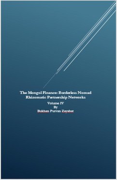 The¿Mongol Finance: Borderless Nomad Rhizomatic Partnership Networks Volume IV (eBook, ePUB) - Zayabat, Bukhan Purvan