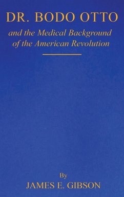 Dr. Bodo Otto and The Medical Background of the American Revolution - E. Gibson, James
