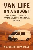 Van Life on a Budget: The Ultimate Guide to Affordable Full-Time Travel in 2025 (eBook, ePUB)
