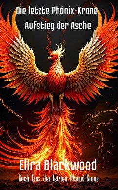 Cover Die letzte Phönix-Krone: Aufstieg der Asche : Buch Eins der letzten Phönix-Krone (Die Letzte Phönixkrone 1) (eBook, ePUB)
