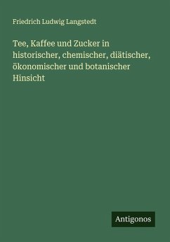 Tee, Kaffee und Zucker in historischer, chemischer, diätischer, ökonomischer und botanischer Hinsicht - Langstedt, Friedrich Ludwig