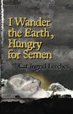 I Wander the Earth, Hungry for Semen I Wander the Earth, Hungry for Semen