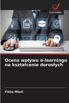 Ocena wp¿ywu e-learningu na kszta¿cenie doros¿ych - Mbuli, Fikile Ocena wp¿ywu e-learningu na kszta¿cenie doros¿ych - Mbuli, Fikile