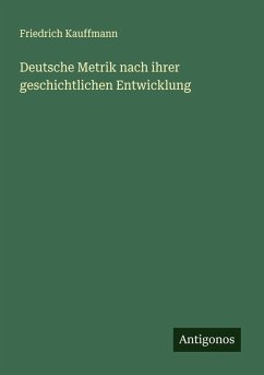Deutsche Metrik nach ihrer geschichtlichen Entwicklung - Kauffmann, Friedrich Deutsche Metrik nach ihrer geschichtlichen Entwicklung - Kauffmann, Friedrich