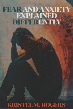 Fear And Anxiety Explained Differently - M. Rogers, Kristel