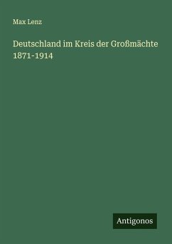 Deutschland im Kreis der Großmächte 1871-1914 - Lenz, Max