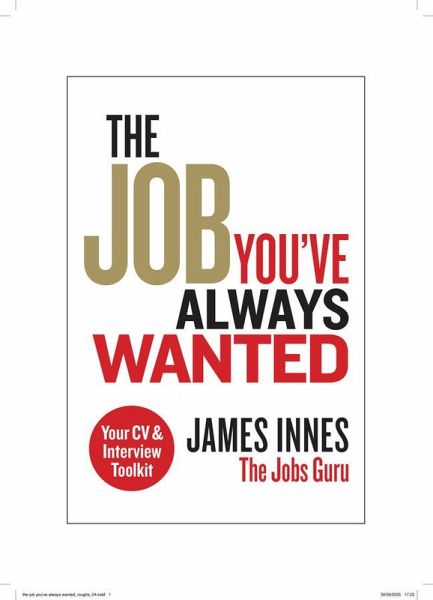 The Job You've Always Wanted: Your CV and Interview Toolkit The Job You've Always Wanted: Your CV and Interview Toolkit
