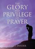 The Glory and Privilege of Prayer The Glory and Privilege of Prayer