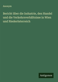 Cover Bericht über die Industrie, den Handel und die Verkehrsverhältnisse in Wien und Niederösterreich