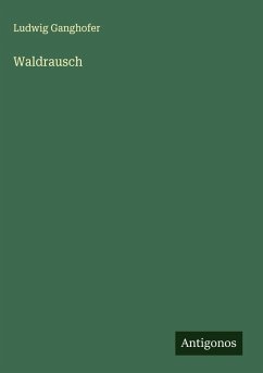 Waldrausch - Ganghofer, Ludwig