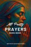 No Pretty Prayers Workbook No Pretty Prayers Workbook