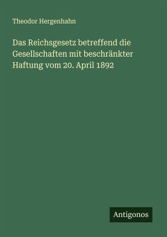 Cover Das Reichsgesetz betreffend die Gesellschaften mit beschränkter Haftung vom 20. April 1892