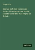 Emanuel Geibel als Mensch und Dichter: Mit ungedruckten Briefen, Gedichten und einer Autobiographie Geibels Emanuel Geibel als Mensch und Dichter: Mit ungedruckten Briefen, Gedichten und einer Autobiographie Geibels