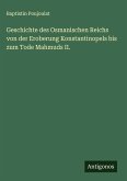 Geschichte des Osmanischen Reichs von der Eroberung Konstantinopels bis zum Tode Mahmuds II.