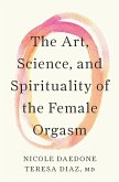 The Art, Science, and Spirituality of the Female Orgasm The Art, Science, and Spirituality of the Female Orgasm