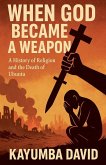 When God Became a Weapon When God Became a Weapon