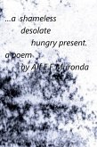 A shameless, desolate, hungry present