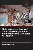 Seismogeneza trz¿sie¿ ziemi wyst¿puj¿cych w strefie ryftowej Kachchh w Indiach