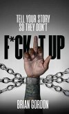 Tell Your Story So They Don't F*ck It Up Tell Your Story So They Don't F*ck It Up