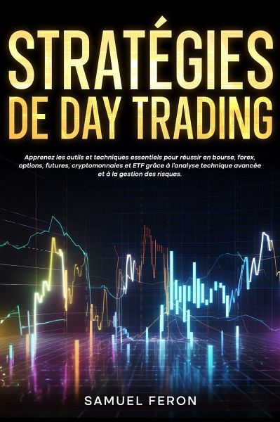 Stratégies de day trading: Apprenez les outils et techniques essentiels pour réussir en bourse, forex, options, futures, cryptomonnaies et ETF grâce à l’analyse technique avancée et à la gestion des risques. (eBook, ePUB) Stratégies de day trading: Apprenez les outils et techniques essentiels pour réussir en bourse, forex, options, futures, cryptomonnaies et ETF grâce à l’analyse technique avancée et à la gestion des risques. (eBook, ePUB)