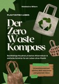 Plastikfrei leben - Der Zero Waste Kompass: Nachhaltige Routinen, kreative Alternativen & einfache Schritte für ein Leben ohne Plastik (Umweltbewusstsein stärken, Müll reduzieren & gesünder leben) (eBook, ePUB)
