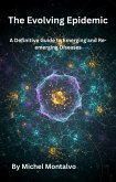 The Evolving Epidemic: A Definitive Guide to Emerging and Re-emerging Diseases (eBook, ePUB) The Evolving Epidemic: A Definitive Guide to Emerging and Re-emerging Diseases (eBook, ePUB)