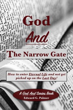 Cover God And The Narrow Gate: How to enter Eternal Life and not get picked up on the Last Day! (eBook, ePUB)