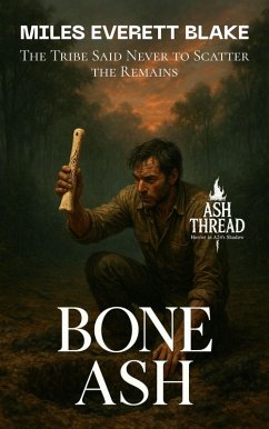 Bone Ash: The Tribe Said Never to Scatter the Remains (Ash Thread: Horror in A24's Shadow, #4) (eBook, ePUB) - Blake, Miles Everett