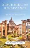 Rebuilding the Renaissance: Volume I, The Ancient Roman World (eBook, ePUB) Rebuilding the Renaissance: Volume I, The Ancient Roman World (eBook, ePUB)