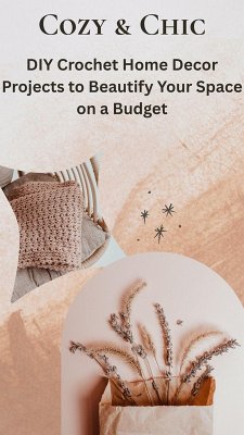 Cover Cozy & Chic: DIY Crochet Home Decor Projects to Beautify Your Space on a Budget (eBook, ePUB)