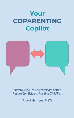 Your Coparenting Copilot: How to Use AI to Communicate Better, Reduce Conflict, and Put Your Child First (eBook, ePUB) - Huntoon, Albert