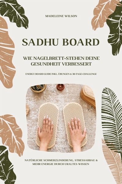 Sadhu Board - Wie Nagelbrett-Stehen deine Gesundheit verbessert: Natürliche Schmerzlinderung, Stressabbau & mehr Energie durch uraltes Wissen (Energy Board Guide inkl. Übungen & 30-Tage-Challenge) (eBook, ePUB)