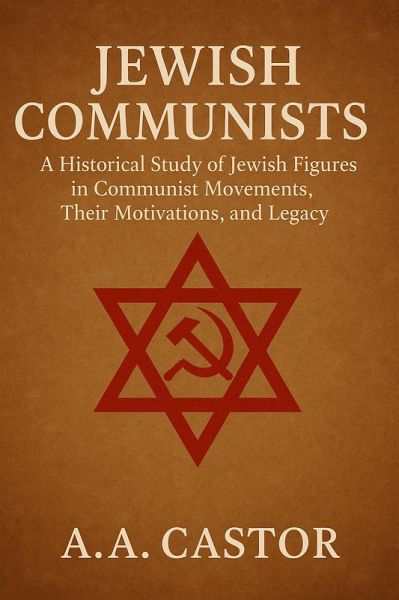 Jewish Communists: A Historical Study of Jewish Figures in Communist Movements, Their Motivations, and Legacy (eBook, ePUB)