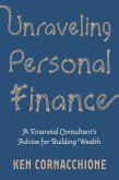 Unraveling Personal Finance: A Financial Consultant's Advice for Building Wealth (eBook, ePUB) Unraveling Personal Finance: A Financial Consultant's Advice for Building Wealth (eBook, ePUB)