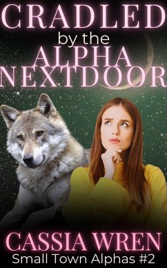 Cradled by the Alpha Next Door (Small Town Alphas, #2) (eBook, ePUB) - Wren, Cassia