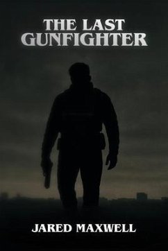 The Last Gunfighter (eBook, ePUB) - Maxwell, Jared The Last Gunfighter (eBook, ePUB) - Maxwell, Jared