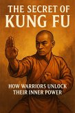 The Secret of Kung Fu: How Warriors Unlock Their Inner Power (eBook, ePUB)