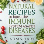 Natural Recipes to Boost the Immune System Against Diseases (eBook, ePUB)