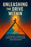 Unleashing the Drive Within: A Journey Through Human Motivation and Mastery (eBook, ePUB) Unleashing the Drive Within: A Journey Through Human Motivation and Mastery (eBook, ePUB)