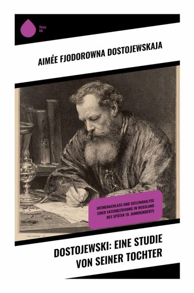 Dostojewski: Eine Studie von seiner Tochter Dostojewski: Eine Studie von seiner Tochter