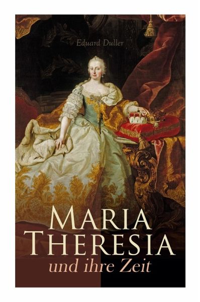 Maria Theresia und ihre Zeit Maria Theresia und ihre Zeit