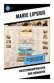 Meisterkomponisten der Romantik Meisterkomponisten der Romantik