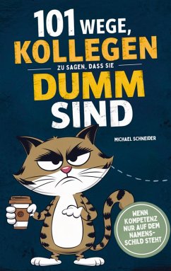101 Wege, Kollegen zu sagen, dass sie dumm sind: Wenn Kompetenz nur auf dem Namensschild steht Cover 101 Wege, Kollegen zu sagen, dass sie dumm sind: Wenn Kompetenz nur auf dem Namensschild steht