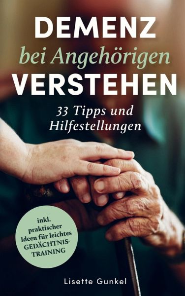 Demenz bei Angehörigen verstehen: 33 Tipps und Hilfestellungen Demenz bei Angehörigen verstehen: 33 Tipps und Hilfestellungen
