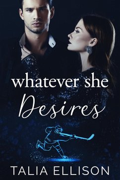 Whatever She Desires (A Rink of Scars and Secrets, #1) (eBook, ePUB) - Ellison, Talia Whatever She Desires (A Rink of Scars and Secrets, #1) (eBook, ePUB) - Ellison, Talia