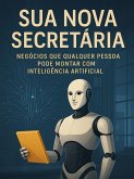 Sua Nova Secretária - Negócios que Qualquer Pessoa Pode Montar com Inteligência Artificial (NEGÓCIOS INTELIGENTES COM IA, #2) (eBook, ePUB) Sua Nova Secretária - Negócios que Qualquer Pessoa Pode Montar com Inteligência Artificial (NEGÓCIOS INTELIGENTES COM IA, #2) (eBook, ePUB)