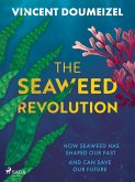 The Seaweed Revolution: How Seaweed Has Shaped Our Past and Can Save Our Future (eBook, ePUB)
