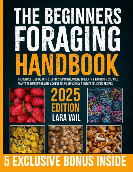 The Beginners Foraging Handbook: The Complete Guide with Step-by-Step Instructions to Identify, Harvest & Use Wild Plants to Improve Health, Achieve Self-Sufficiency & Create Delicious Recipes (eBook, ePUB) The Beginners Foraging Handbook: The Complete Guide with Step-by-Step Instructions to Identify, Harvest & Use Wild Plants to Improve Health, Achieve Self-Sufficiency & Create Delicious Recipes (eBook, ePUB)