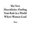 The New Masculinity: Finding Your Role in a World Where Women Lead (eBook, ePUB) The New Masculinity: Finding Your Role in a World Where Women Lead (eBook, ePUB)